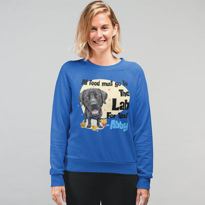 All Food Must Go To The Lab... Customized Sweatshirt For Lab Dog Lovers