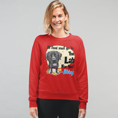 All Food Must Go To The Lab... Customized Sweatshirt For Lab Dog Lovers