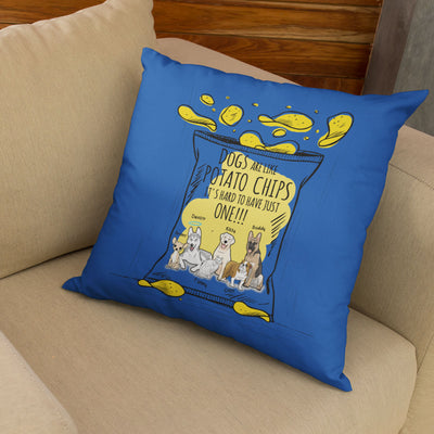 Dogs Are Like Potato Chips... Customized Pillow Cover For Dog Lovers