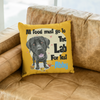 All Food Must Go To The Lab... Customized Pillow Cover For Lab Dog Lovers